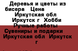 Деревья и цветы из бисера › Цена ­ 200-1700 - Иркутская обл., Иркутск г. Хобби. Ручные работы » Сувениры и подарки   . Иркутская обл.,Иркутск г.